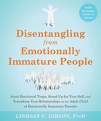 Disentangling from Emotionally Immature People: Avoid Emotional Traps, Stand Up for Your Self, and Transform Relationships as an Adult Child of Parents