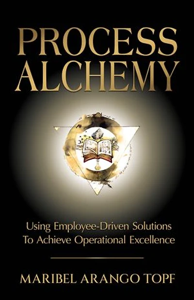 Process Alchemy: Using Employee-Driven Solutions To Achieve Operational Excellence