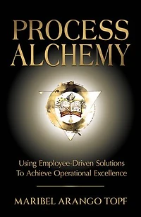Process Alchemy: Using Employee-Driven Solutions To Achieve Operational Excellence