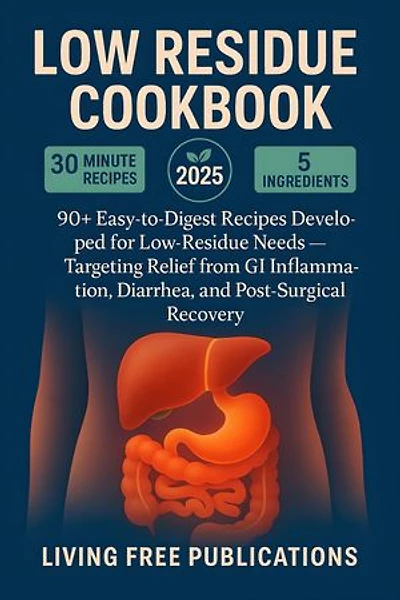 Low Residue Cookbook: 90+ Easy-to-Digest Recipes Developed for Low-Residue Needs — Targeting Relief from GI Inflammation, Diarrhea, and Post-Surgical Recovery
