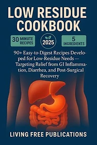 Low Residue Cookbook: 90+ Easy-to-Digest Recipes Developed for Low-Residue Needs — Targeting Relief from GI Inflammation, Diarrhea, and Post-Surgical Recovery