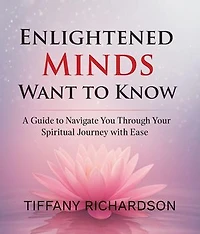Enlightened Minds Want to Know: A guide to Navigate you through your spiritual journey with ease