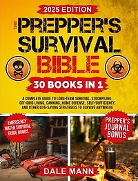 The Prepper’s Survival Bible: A Complete Guide to Long Term Survival, Stockpiling, Off-Grid Living, Canning, Home Defense, Self-Sufficiency and Life-Saving ... Anywhere