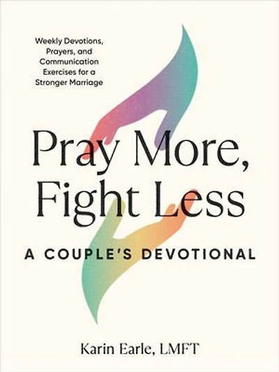 Pray More, Fight Less: a Couple's Devotional: Weekly Devotions, Prayers, and Communication Exercises for Stronger Marriage
