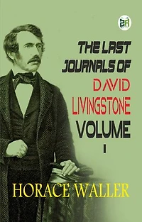 The Last Journals of David Livingstone Volume I