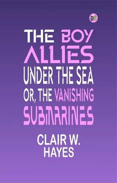 The Boy Allies Under the Sea; Or, The Vanishing Submarines