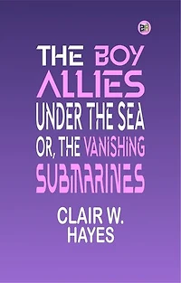 The Boy Allies Under the Sea; Or, The Vanishing Submarines