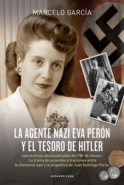 La agente nazi Eva Perón y el tesoro de Hitler: Los archivos desclasificados del FBI de Hoover. La trama de acuerdos y traicione