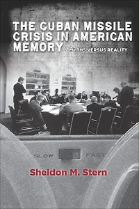 The Cuban Missile Crisis American Memory: Myths versus Reality