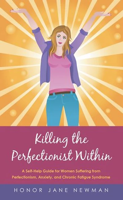 Killing the Perfectionist Within: A Self-Help Guide for Women Suffering from Perfectionism, Anxiety, and Chronic Fatigue Syndrome