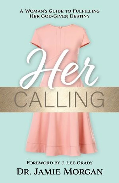 Her Calling: A Woman’s Guide to Fulfilling God-given Destiny