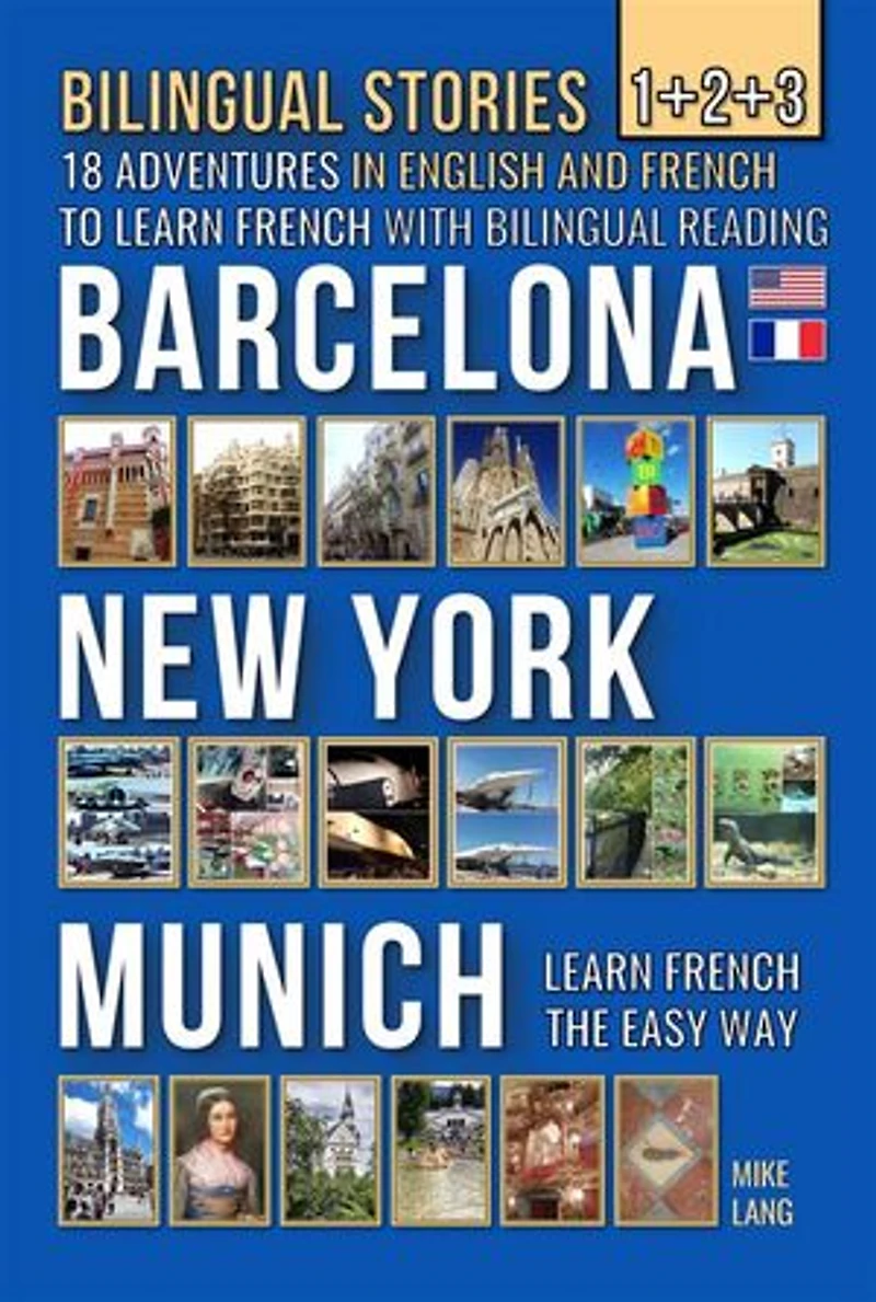 Bilingual Stories 1+2+3: 18 Adventures in English and French to learn French with Bilingual Reading - Barcelona, New York, Munich