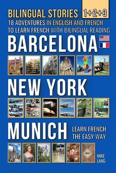 Bilingual Stories 1+2+3: 18 Adventures in English and French to learn French with Bilingual Reading - Barcelona, New York, Munich