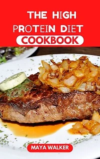 THE HІGH РRОTЕІN DІЕT СООKBООK: Wholesome Understanding of High Protein Diet and Easy Recipes For Immune Boosting