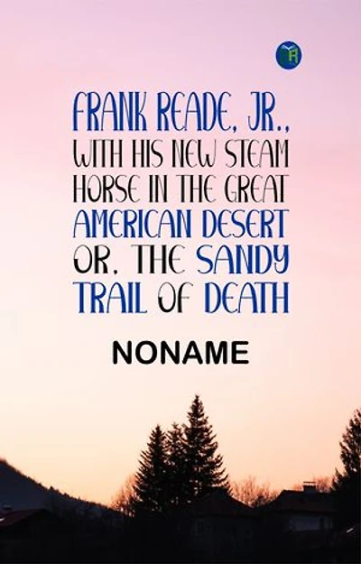FRANK READE, JR., With His New Steam Horse in the Great American Desert; OR, THE SANDY TRAIL OF DEATH.