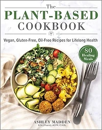 The Plant-Based Cookbook: Vegan, Gluten-Free, Oil-Free Recipes for Lifelong Health
