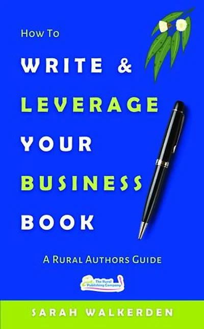 How to Write & Leverage Your Business Book: A Rural Authors Guide