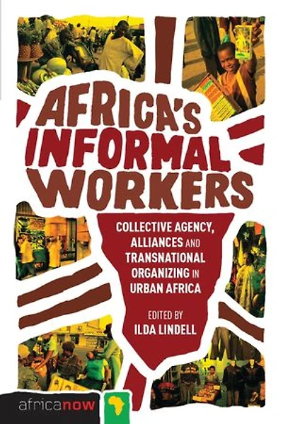 Africa's Informal Workers: Collective Agency, Alliances And Transnational Organizing Urban Africa