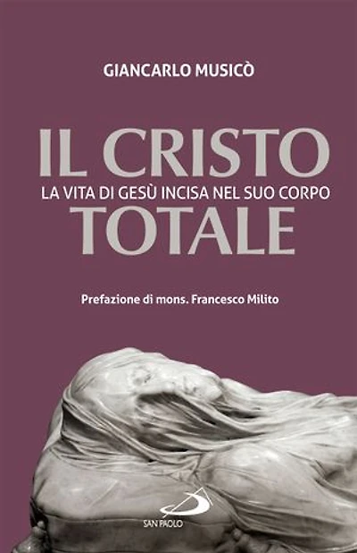 Il Cristo totale: La vita di Gesù incisa nel suo corpo