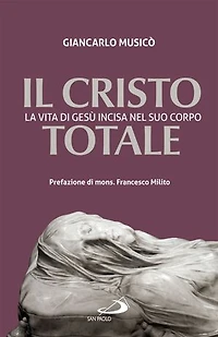 Il Cristo totale: La vita di Gesù incisa nel suo corpo