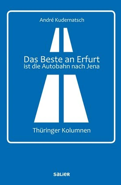 Das Beste an Erfurt ist die Autobahn nach Jena: Thüringer Kolumnen