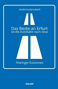 Das Beste an Erfurt ist die Autobahn nach Jena: Thüringer Kolumnen