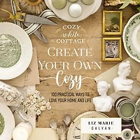Create Your Own Cozy: 100 Practical Ways to Love Home and Life (The Perfect Gift for People Who Interior Design, Decorating, DIY, Crafting, Creating Inviting Spaces at Home)