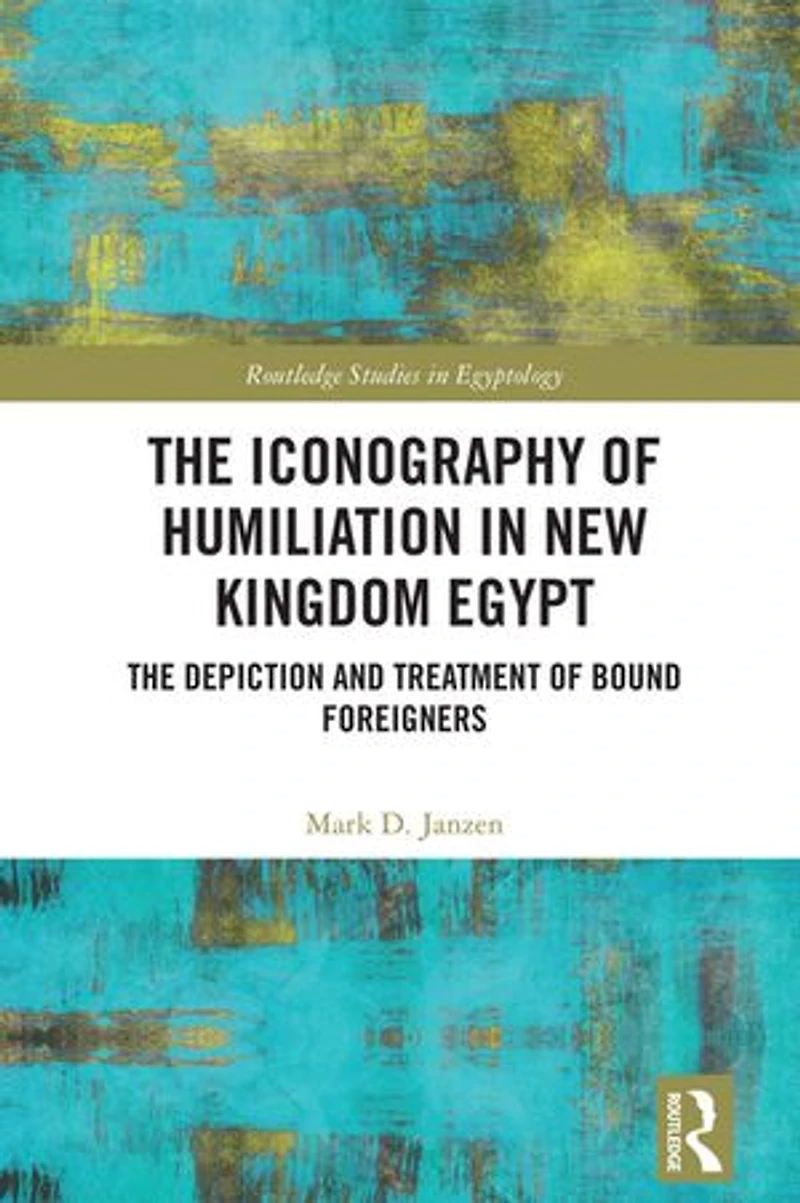 The Iconography of Humiliation New Kingdom Egypt: Depiction and Treatment Bound Foreigners
