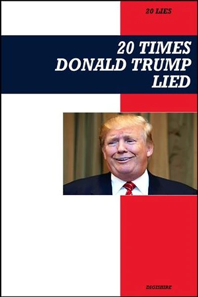 20 Times Donald Trump Lied: A Point-by-Point Expose of Falsehoods, Controversies, and Political Scandals