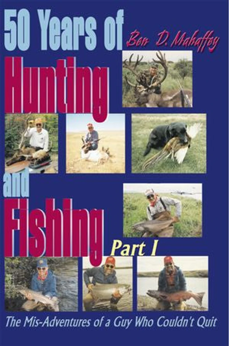 50 Years of Hunting and Fishing: The Mis-Adventures a Guy Who Couldn't Quit!
