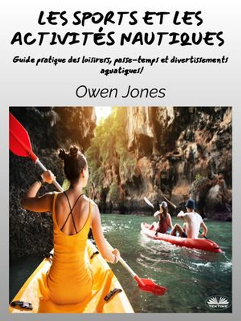Les Sports Et Les Activités Nautiques: Guide Pratique Des Loisirers, Passe-Temps Et Divertissements Aquatiques!