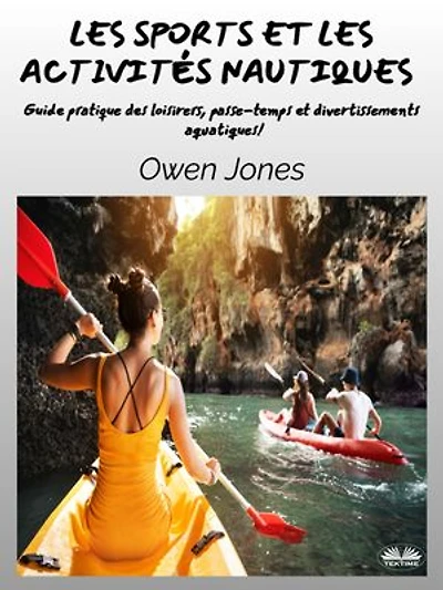 Les Sports Et Les Activités Nautiques: Guide Pratique Des Loisirers, Passe-Temps Et Divertissements Aquatiques!
