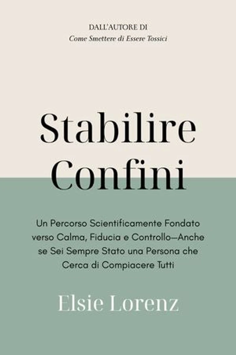 Stabilire Confini: Un Percorso Scientificamente Fondato verso Calma, Fiducia e Controllo—Anche se Sei Sempre Stato una Persona che Cerca di Compiacere Tutti