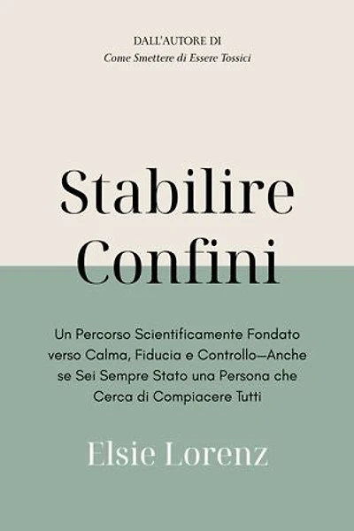 Stabilire Confini: Un Percorso Scientificamente Fondato verso Calma, Fiducia e Controllo—Anche se Sei Sempre Stato una Persona che Cerca di Compiacere Tutti