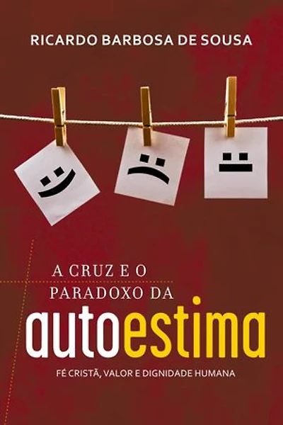 A Cruz e o Paradoxo da Autoestima: Fé cristã, valor e dignidade humana