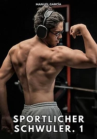 Sportlicher Schwuler. 1: Erotische Schwulengeschichten für Erwachsene Männer