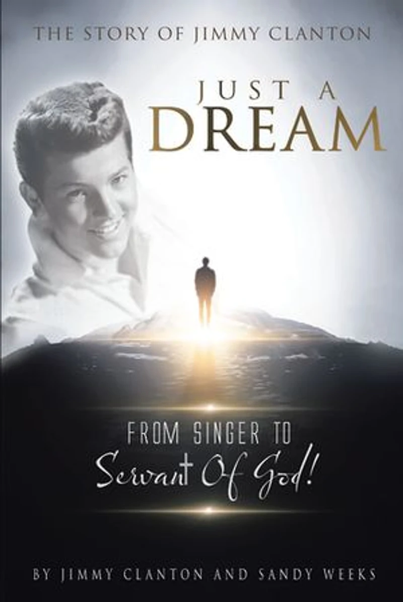Just a Dream: The Story of Jimmy Clanton: From Singer to Servant God!