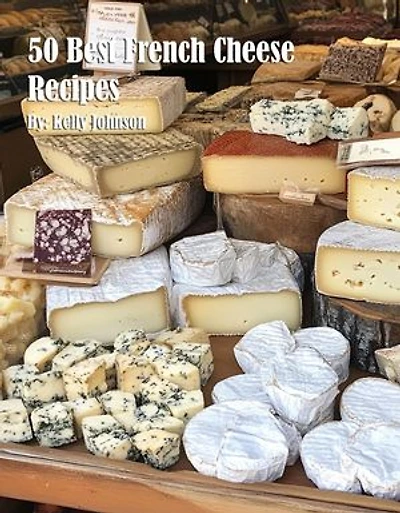 50 Best French Cheese Recipes