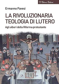 La rivoluzionaria teologia di Lutero: Agli albori della Riforma protestante