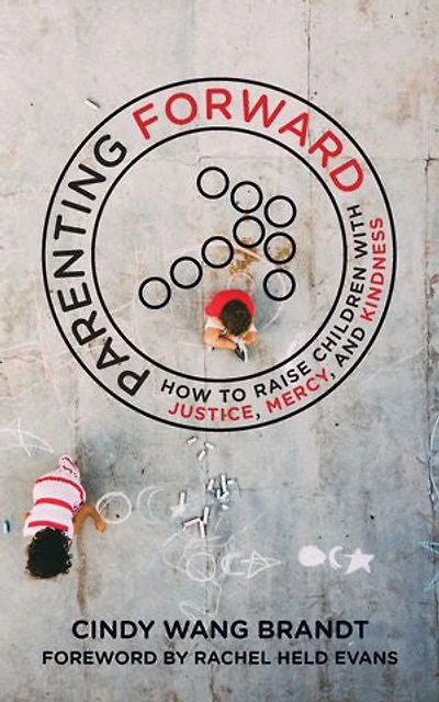 Parenting Forward: How To Raise Children With Justice, Mercy, And Kindness