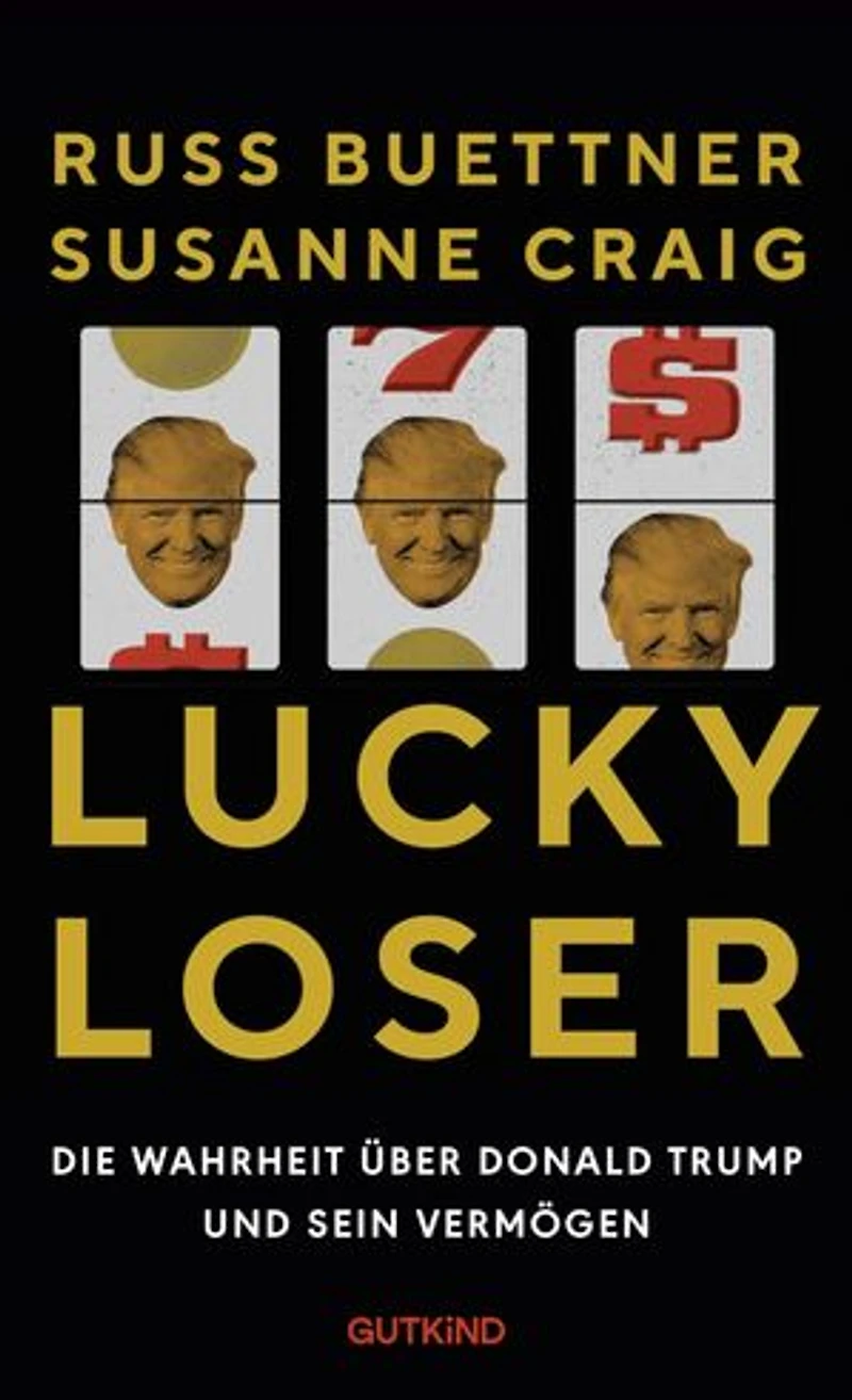 Lucky Loser: Die Wahrheit über Donald Trump und sein Vermögen | Über Geld, Macht und Lügen - so brisant und gut recherchiert, dass Donald Trump dagegen klagt