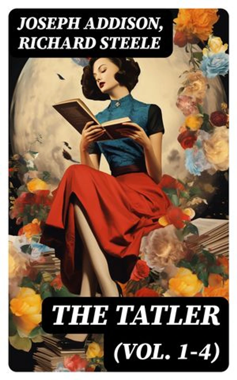 The Tatler (Vol. 1-4): Enriched edition. The First Society Magazine in History, Complete Edition