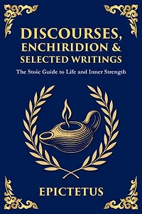 Discourses, Enchiridion & Selected Writings: Living with Strength, Reason, and Inner Freedom (Large Print Deluxe Edition For Easy Reading)