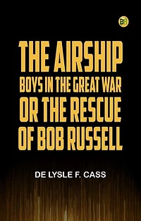 The Airship Boys in the Great War or The Rescue of Bob Russell