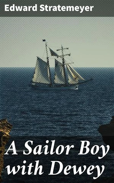 A Sailor Boy with Dewey: A Young Sailor's Epic Journey Through Naval Battles and History