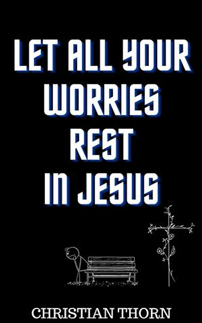 Let All Your Worries Rest in Jesus