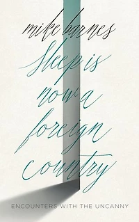 Sleep is Now a Foreign Country: Encounters with the Uncanny