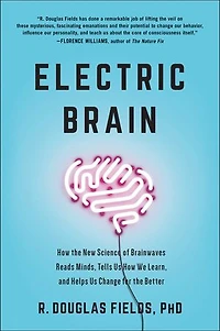 Electric Brain: How the New Science of Brainwaves Reads Minds, Tells Us We Learn, and Helps Change for Better