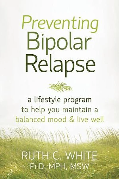 Preventing Bipolar Relapse: a Lifestyle Program to Help You Maintain Balanced Mood and Live Well