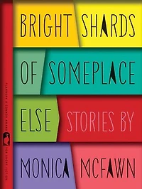 Bright Shards of Someplace Else: Stories